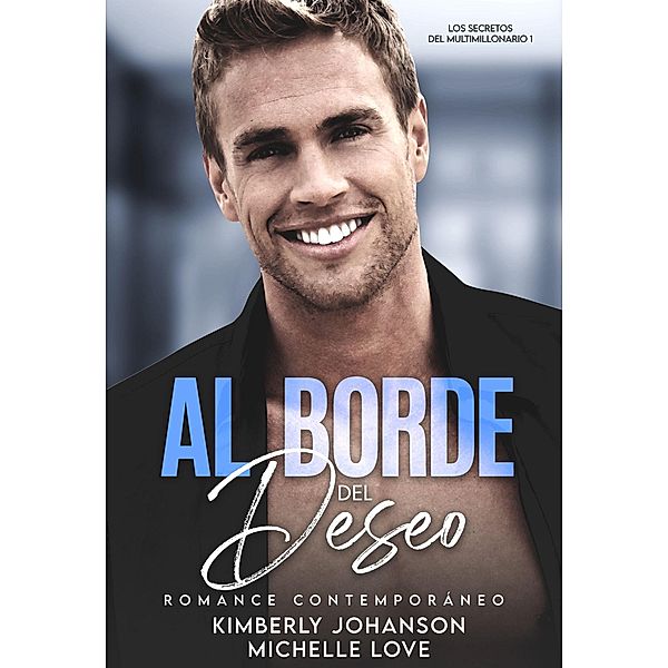 Al Borde Del Deseo: Romance Contemporaneo (Los Secretos Del Multimillonario, #1) / Los Secretos Del Multimillonario, Kimberly Johanson