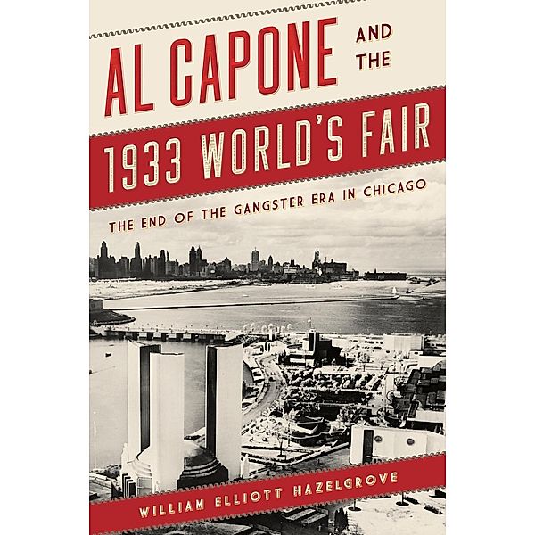 Al Capone and the 1933 World's Fair, William Elliott Hazelgrove