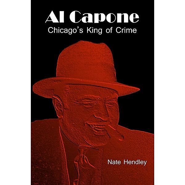 Al Capone: Chicago's King of Crime, Nate Hendley