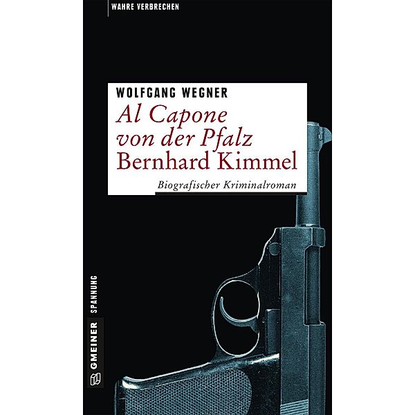 Al Capone von der Pfalz - Bernhard Kimmel / Wahre Verbrechen im GMEINER-Verlag, Wolfgang Wegner