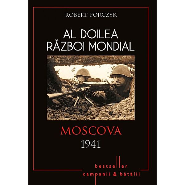 Al Doilea Razboi Mondial - 01 - Moscova 1941 / Istorie Esentiala, Robert Forczyk