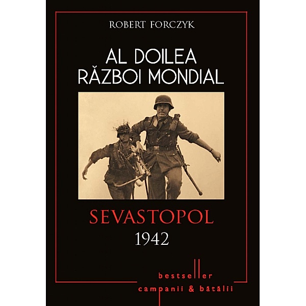 Al Doilea Razboi Mondial - 03 - Sevastopol 1942 / Istorie Esentiala, Robert Forczyk