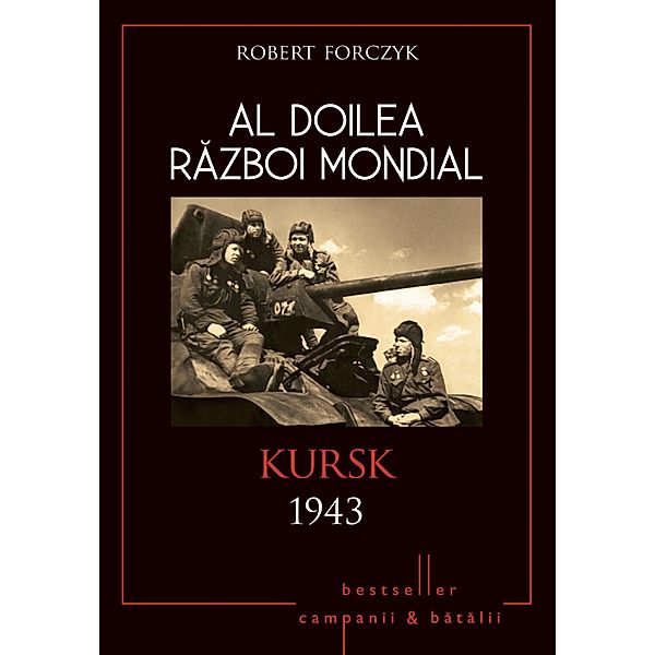 Al Doilea Razboi Mondial - 07 - Kursk 1943 / Istorie Esentiala, Robert Forczyk