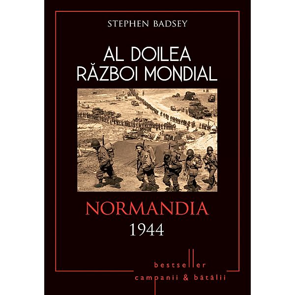 Al Doilea Razboi Mondial - 09 - Normandia 1944 / Istorie Esentiala, Stephen Badsey