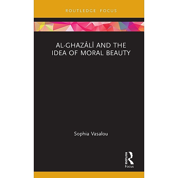 Al-Ghazali and the Idea of Moral Beauty, Sophia Vasalou