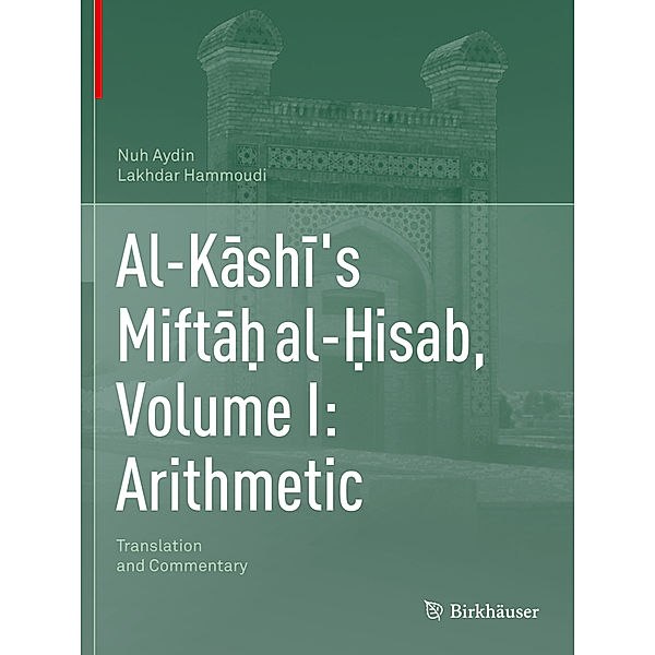 Al-Kashi's Miftah al-Hisab, Volume I: Arithmetic, Nuh Aydin, Lakhdar Hammoudi