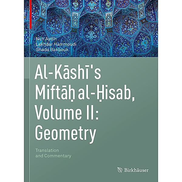 Al-Kashi's Miftah al-Hisab, Volume II: Geometry, Nuh Aydin, Lakhdar Hammoudi, Ghada Bakbouk