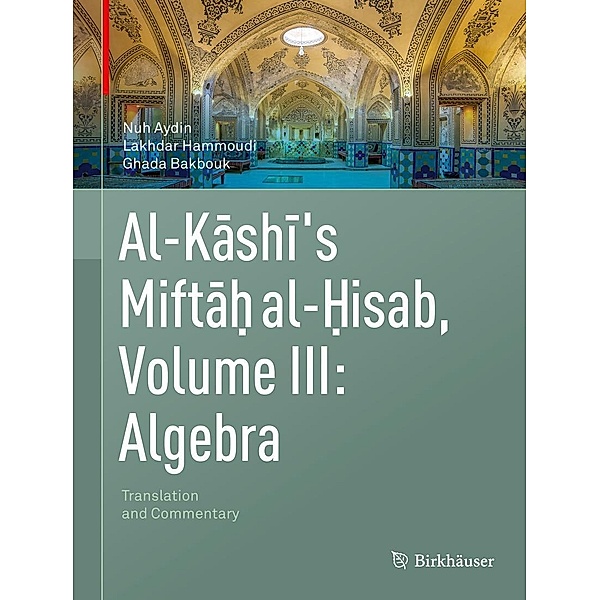 Al-Kashi's Miftah al-Hisab, Volume III: Algebra, Nuh Aydin, Lakhdar Hammoudi, Ghada Bakbouk