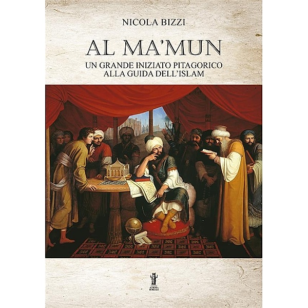 Al Ma'mun: un grande iniziato pitagorico alla guida dell'Islam, Nicola Bizzi