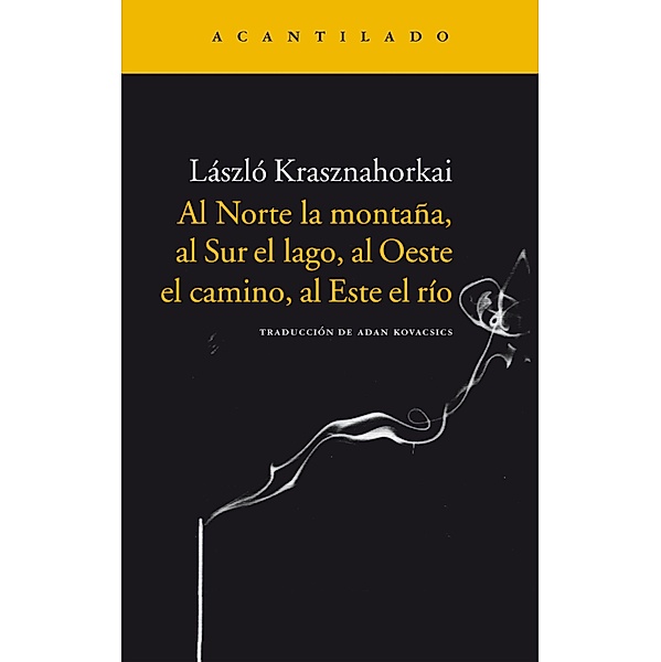 Al Norte la montaña, al Sur el lago, al Oeste el camino, al Este el río / Narrativa del Acantilado Bd.69, László Krasznahorkai