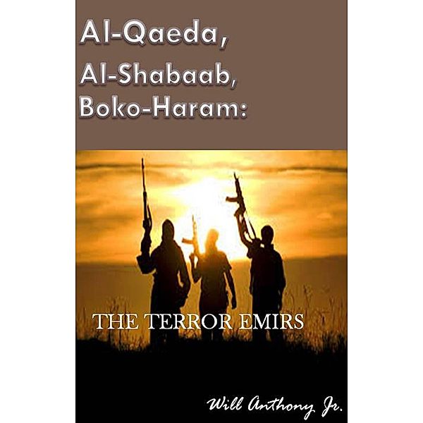 Al-Qaeda, Al-Shabaab, Boko-Haram: The Terror Emirs, Will, Jr Anthony