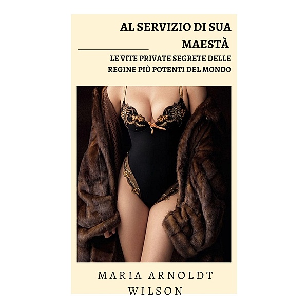 Al servizio di Sua Maestà: le vite private segrete delle regine più potenti del mondo, Maria Arnoldt Wilson