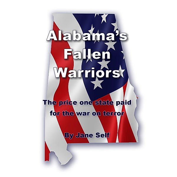 Alabama's Fallen Warriors: The price one state paid for the war on terror, Jane Self