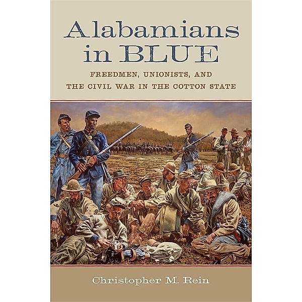 Alabamians in Blue / Conflicting Worlds: New Dimensions of the American Civil War, Christopher M. Rein