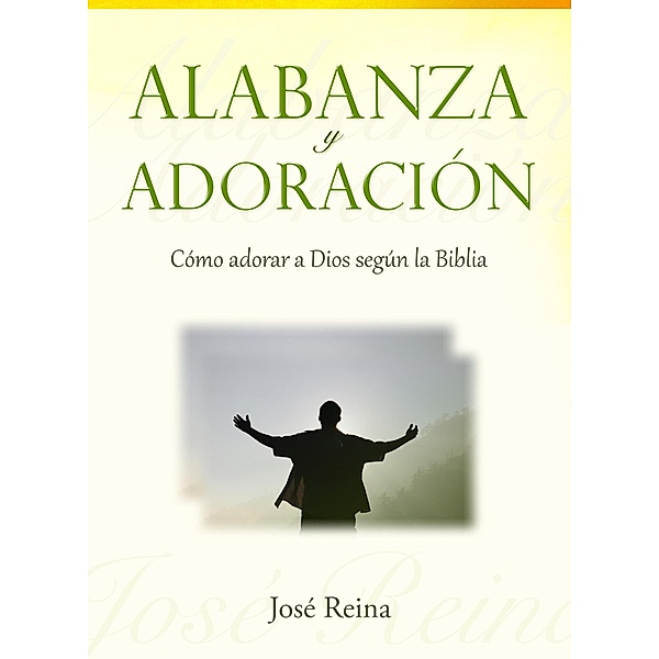 Alabanza y Adoracion: Como adorar a Dios segun la Biblia / Editorialimagen.com, Jose Reina