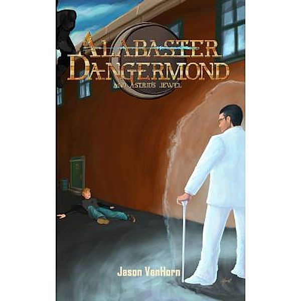 Alabaster Dangermond and Astrid's Jewel / Dangermond Series Bd.2, Jason Vanhorn