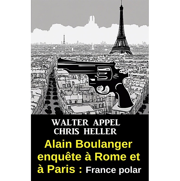 Alain Boulanger enquête à Rome et à Paris : France polar, Walter Appel, Chris Heller