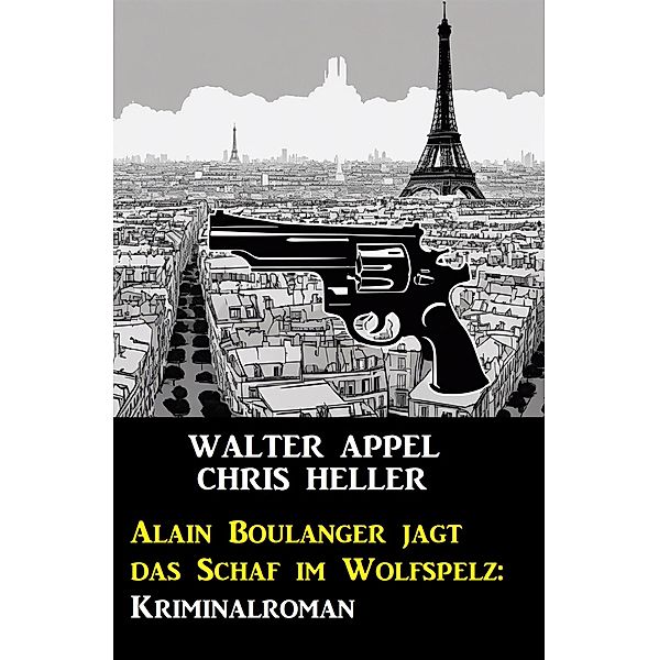 Alain Boulanger jagt das Schaf im Wolfspelz: Kriminalroman, Walter Appel, Chris Heller