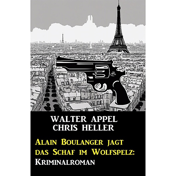 Alain Boulanger jagt das Schaf im Wolfspelz: Kriminalroman, Walter Appel, Chris Heller
