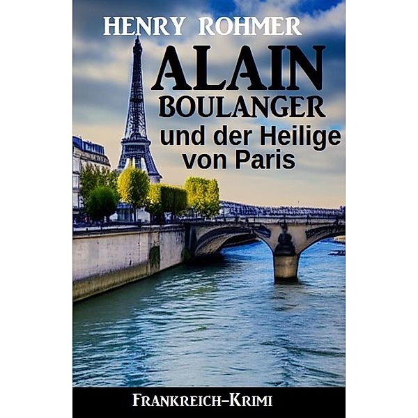 Alain Boulanger und der Heilige von Paris: Frankreich Krimi, Henry Rohmer