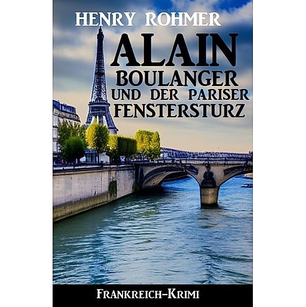 Alain Boulanger und der Pariser Fenstersturz: Frankreich Krimi, Henry Rohmer