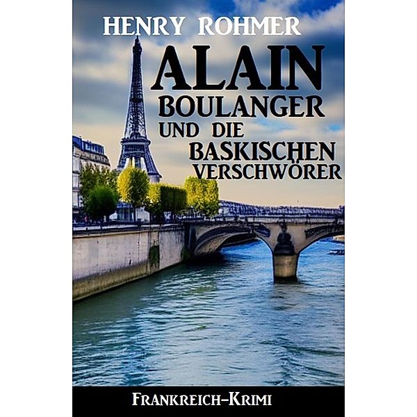 Alain Boulanger und die baskischen Verschwörer: Frankreich Krimi, Henry Rohmer