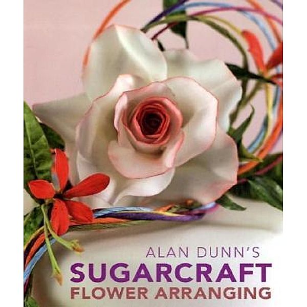 Alan Dunn's Sugarcraft Flower Arranging, Alan Dunn