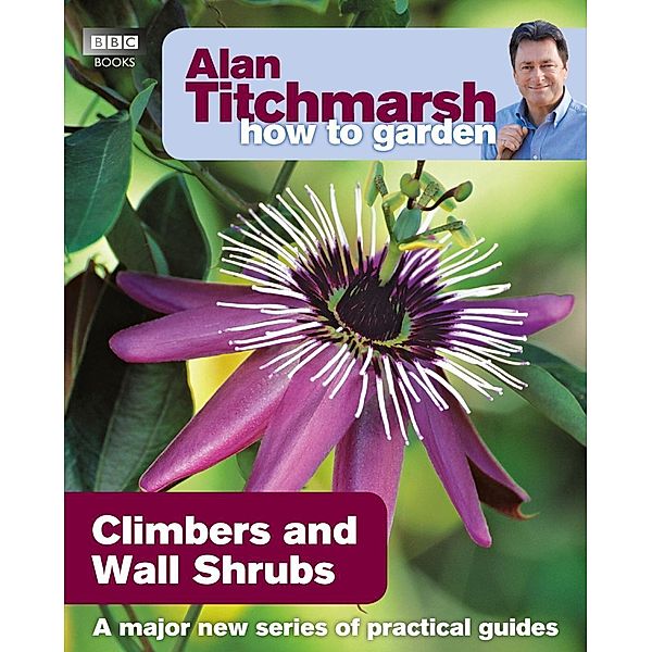Alan Titchmarsh How to Garden: Climbers and Wall Shrubs / How to Garden Bd.1, Alan Titchmarsh