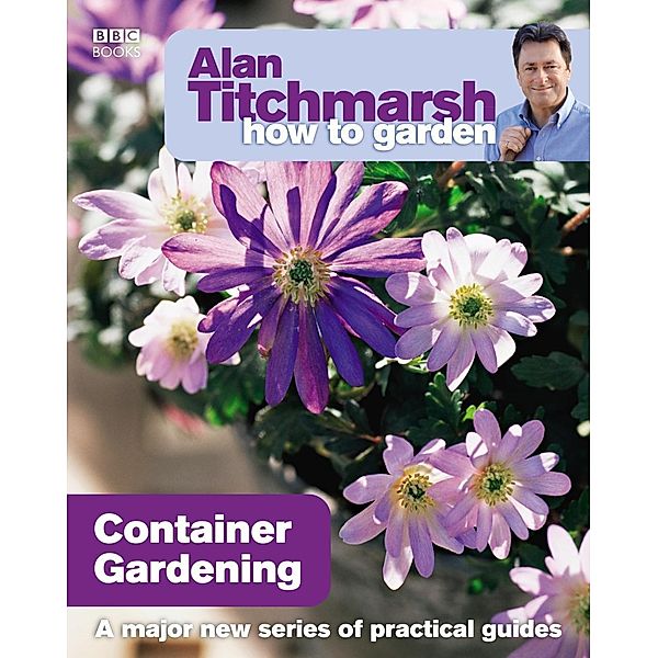 Alan Titchmarsh How to Garden: Container Gardening / How to Garden Bd.2, Alan Titchmarsh