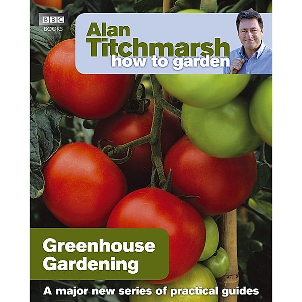 Alan Titchmarsh How to Garden: Greenhouse Gardening / How to Garden Bd.5, Alan Titchmarsh