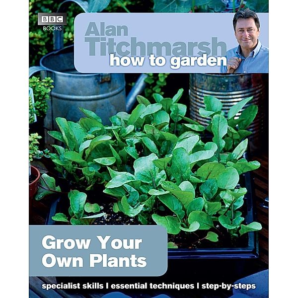 Alan Titchmarsh How to Garden: Grow Your Own Plants / How to Garden Bd.34, Alan Titchmarsh