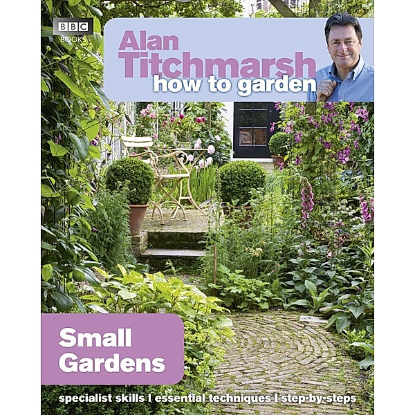 Alan Titchmarsh How to Garden: Small Gardens / How to Garden Bd.11, Alan Titchmarsh