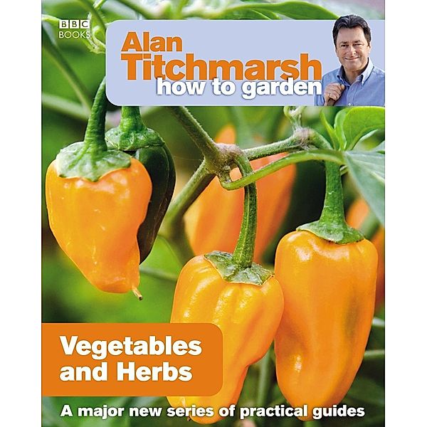 Alan Titchmarsh How to Garden: Vegetables and Herbs / How to Garden Bd.18, Alan Titchmarsh