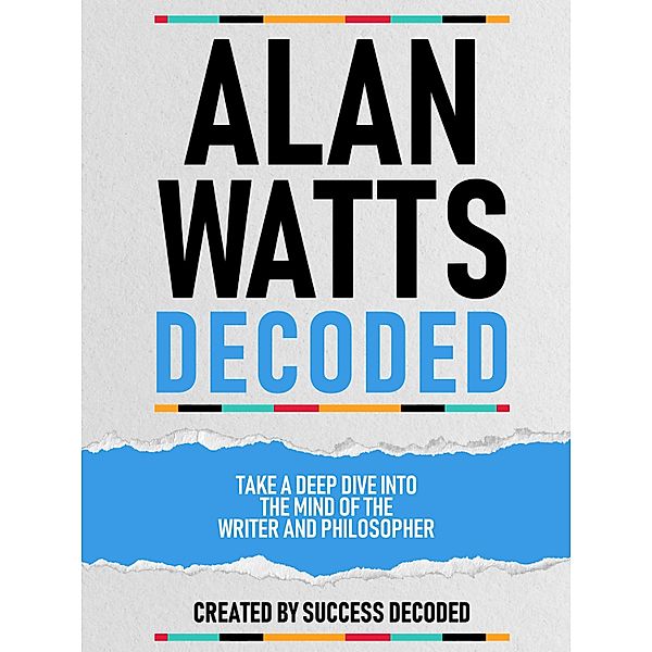 Alan Watts Decoded - Take A Deep Dive Into The Mind Of The Writer And Philosopher, Success Decoded