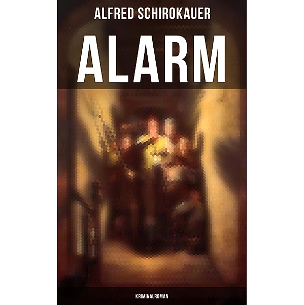 Alarm: Kriminalroman, Alfred Schirokauer