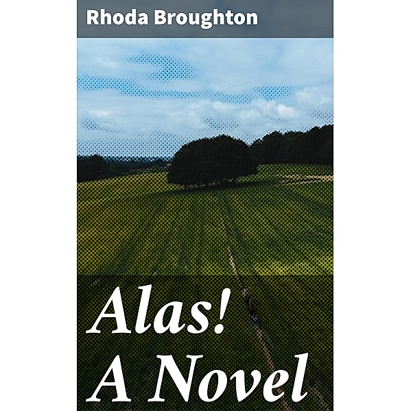 Alas! A Novel, Rhoda Broughton