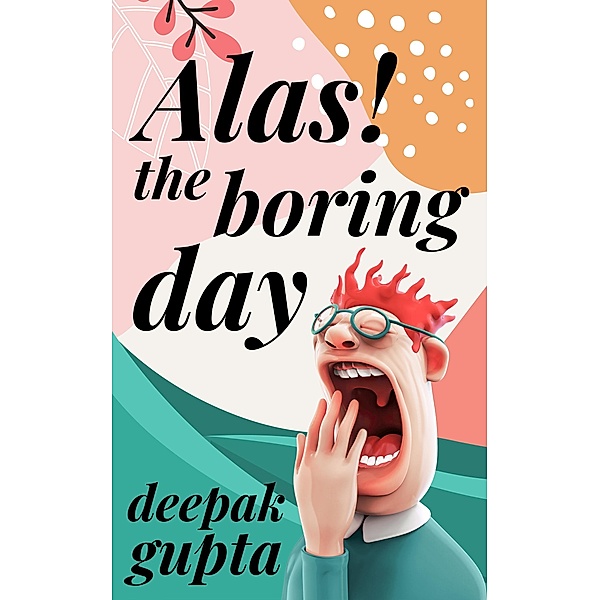Alas! The Boring Day (30 Minutes Read) / 30 Minutes Read, Deepak Gupta