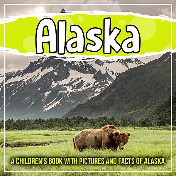 Alaska: A Children's Book With Pictures And Facts Of Alaska / Bold Kids, Bold Kids