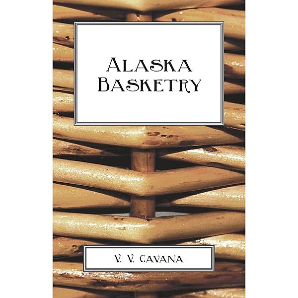 Alaska Basketry, V. V. Cavana