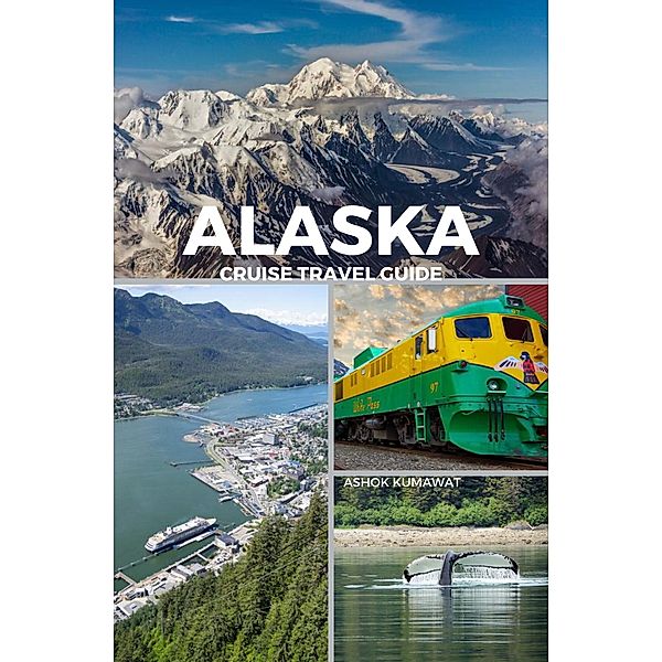 Alaska Cruise Travel Guide, Ashok Kumawat