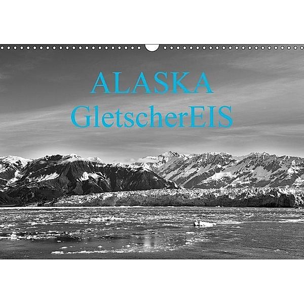 ALASKA GletscherEIS in S/W (Wandkalender 2017 DIN A3 quer), Reinhold Herrmann