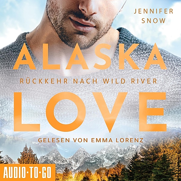 Alaska Love - 3 - Rückkehr nach Wild River, Jennifer Snow