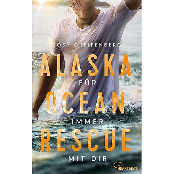 Alaska Ocean Rescue - Für immer mit dir / Romantische Coastguard-Romance in Alaska Bd.2, Josy Greifenberg