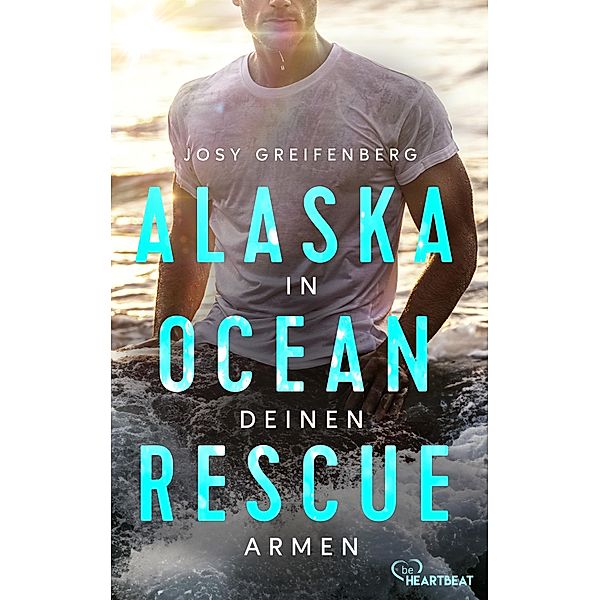 Alaska Ocean Rescue - In deinen Armen / Romantische Coastguard-Romance in Alaska Bd.1, Josy Greifenberg