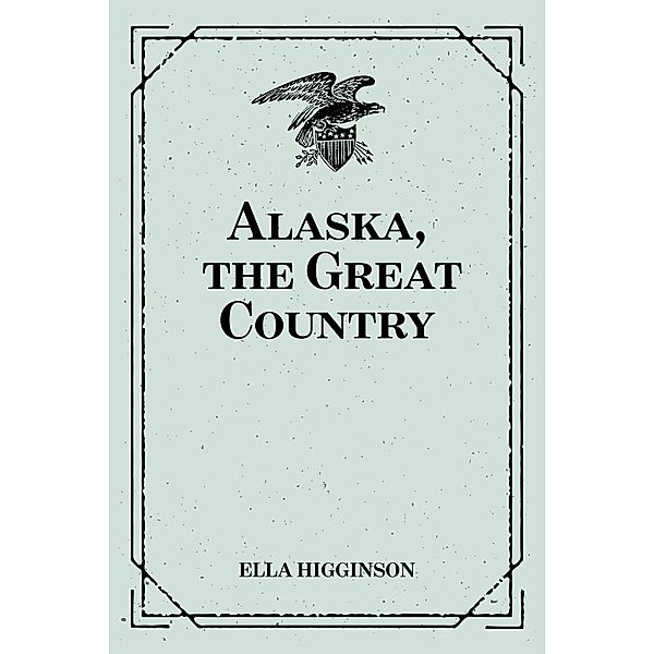 Alaska, the Great Country, Ella Higginson