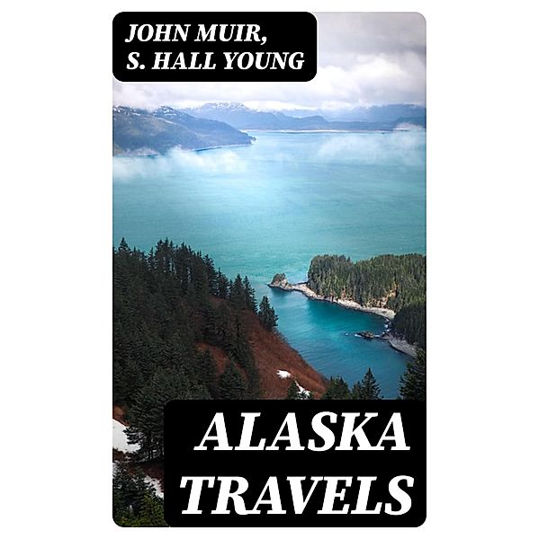 Alaska Travels, John Muir, S. Hall Young