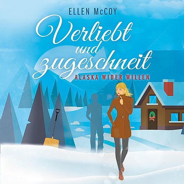 Alaska wider Willen - 2 - Verliebt und zugeschneit, Ellen McCoy