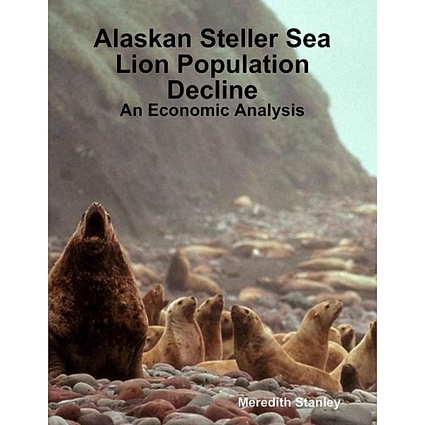 Alaskan Steller Sea Lion Population Decline: An Economic Analysis, Meredith Stanley