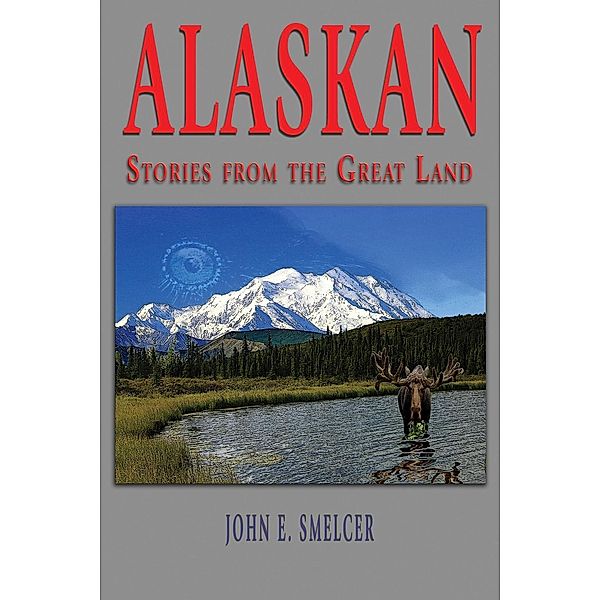 Alaskan: Stories From the Great Land, John Smelcer