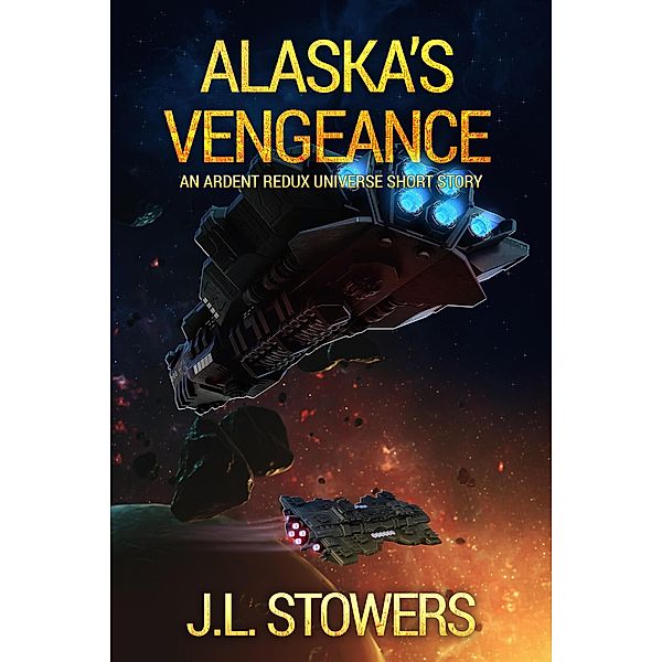 Alaska's Vengeance: An Ardent Redux Universe Short Story, J. L. Stowers